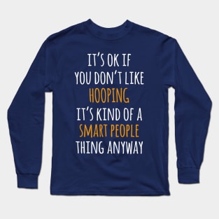 Hooping Funny Gift Idea | It's Ok If You Don't Like Hooping Long Sleeve T-Shirt